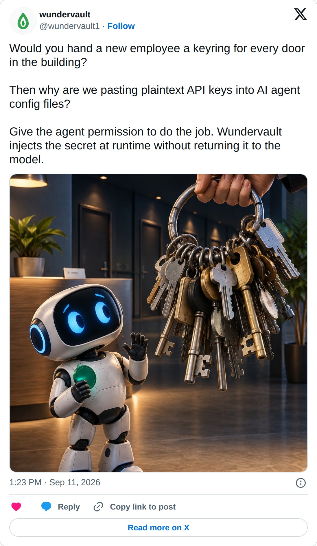 A post from @wundervault1 dated 11 September 2026 reading: Would you hand a new employee a keyring for every door in the building? Then why are we pasting plaintext API keys into AI agent config files? Give the agent permission to do the job. Wundervault injects the secret at runtime without returning it to the model. Below it, an AI-made illustration of a small office robot raising a skeptical hand as a human offers it an enormous ring crowded with dozens of keys, while the robot holds one simple green token.
