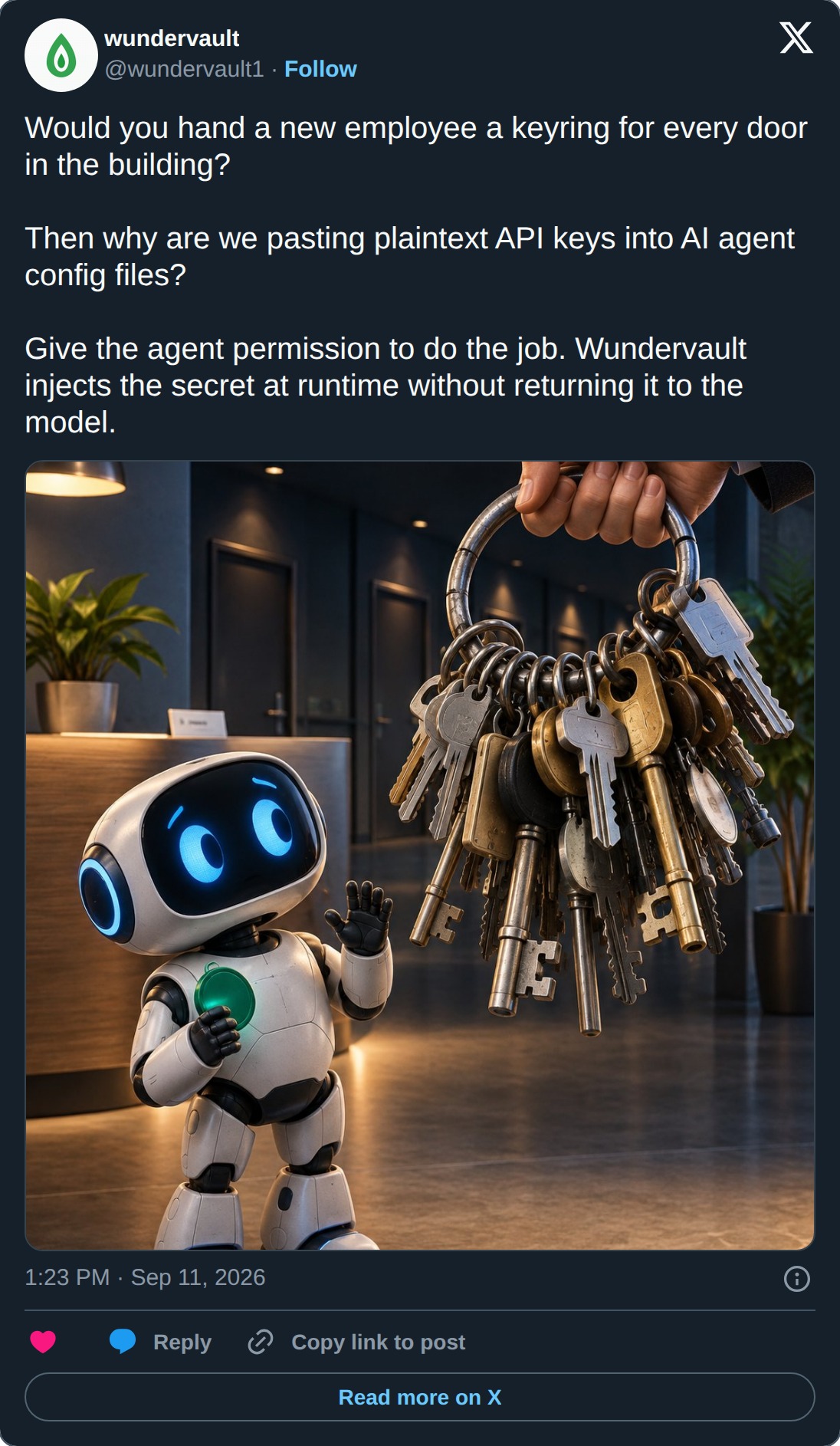 A post from @wundervault1 dated 11 September 2026 reading: Would you hand a new employee a keyring for every door in the building? Then why are we pasting plaintext API keys into AI agent config files? Give the agent permission to do the job. Wundervault injects the secret at runtime without returning it to the model. Below it, an AI-made illustration of a small office robot raising a skeptical hand as a human offers it an enormous ring crowded with dozens of keys, while the robot holds one simple green token.