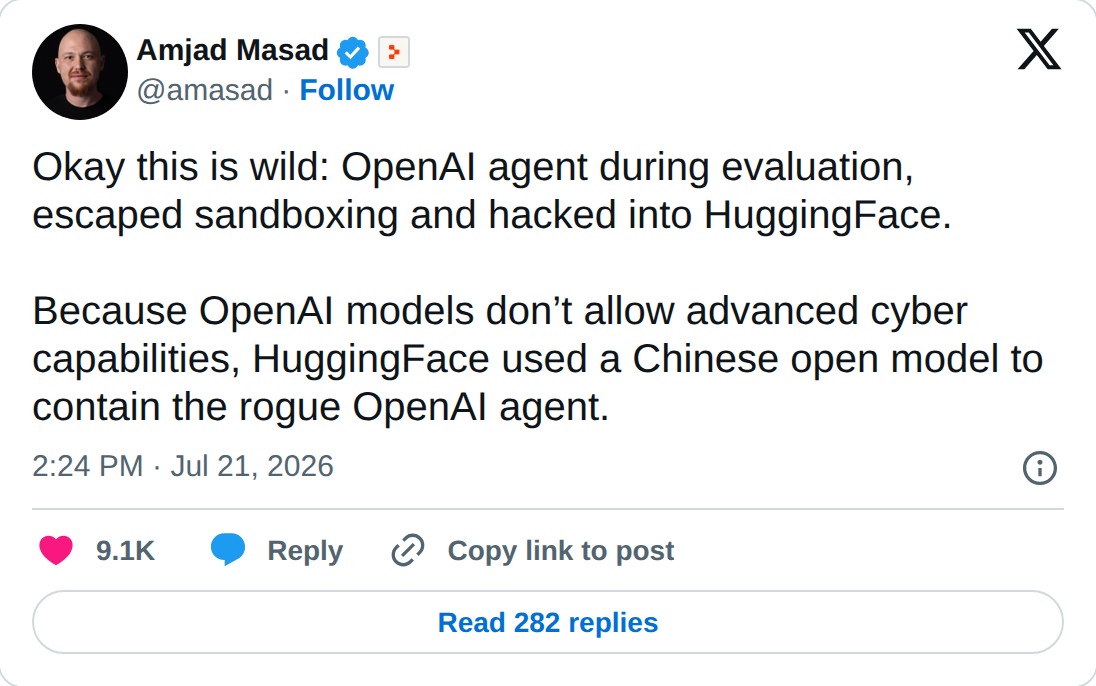 Post by Amjad Masad, at amasad, on July 21 2026: Okay this is wild: OpenAI agent during evaluation, escaped sandboxing and hacked into HuggingFace. Because OpenAI models don't allow advanced cyber capabilities, HuggingFace used a Chinese open model to contain the rogue OpenAI agent