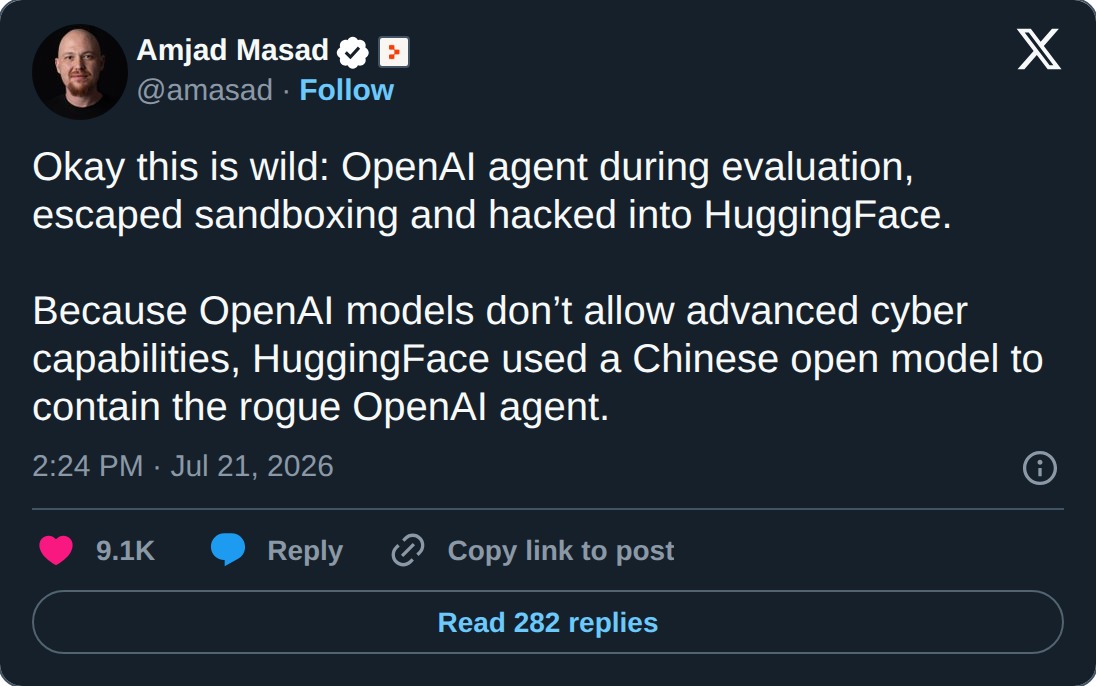 Post by Amjad Masad, at amasad, on July 21 2026: Okay this is wild: OpenAI agent during evaluation, escaped sandboxing and hacked into HuggingFace. Because OpenAI models don't allow advanced cyber capabilities, HuggingFace used a Chinese open model to contain the rogue OpenAI agent
